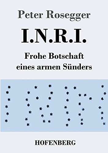 I.N.R.I.: Frohe Botschaft eines armen Sünders