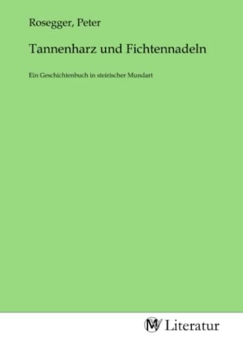 Tannenharz und Fichtennadeln: Ein Geschichtenbuch in steirischer Mundart von MV-Literatur