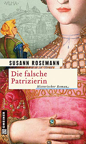 Die falsche Patrizierin: Historischer Roman (Historische Romane im GMEINER-Verlag) von Gmeiner-Verlag