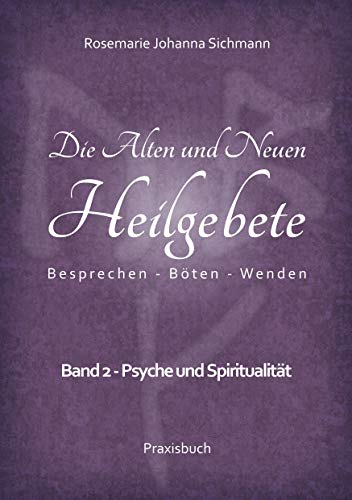 Die Alten und Neuen Heilgebete: Band 2 - Psyche und Spiritualität (Die Alten und neuen Heilgebete - Praxisbuch) von Books on Demand GmbH