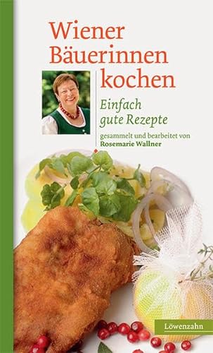Wiener Bäuerinnen kochen: Einfach gute Rezepte