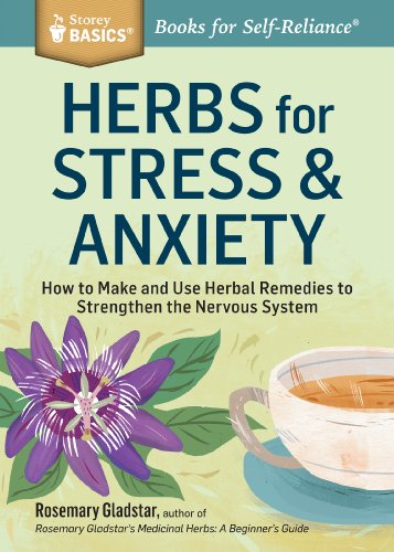 Herbs for Stress & Anxiety: How to Make and Use Herbal Remedies to Strengthen the Nervous System: How to Make and Use Herbal Remedies to Strengthen the Nervous System. A Storey BASICS® Title