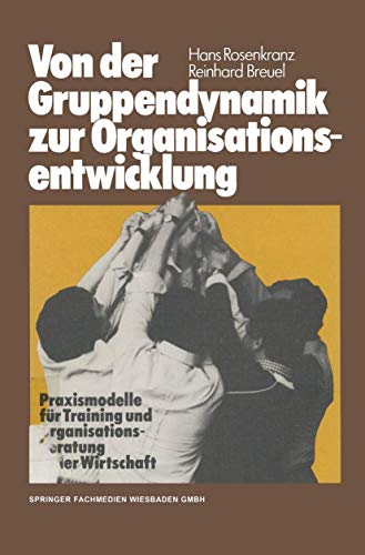 Von der Gruppendynamik zur Organisationsentwicklung: Praxismodelle für Training und Organisationsberatung in der Wirtschaft