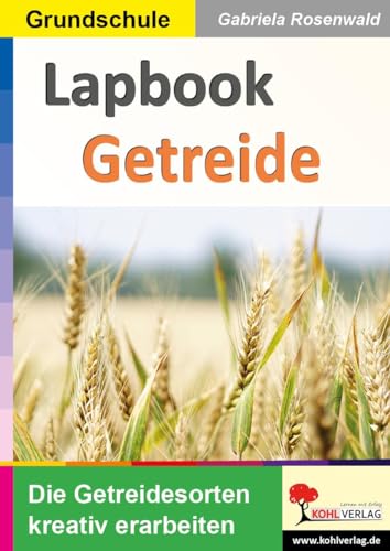 Lapbook Getreide: Die Getreidesorten kreativ erarbeiten (Lapbook Sachunterricht: Unterrichtsthemen in der Grundschule kreativ erarbeiten)