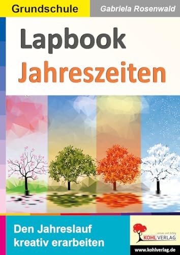 Lapbook Jahreszeiten: Den Jahreslauf kreativ erarbeiten (Lapbook Sachunterricht: Unterrichtsthemen in der Grundschule kreativ erarbeiten) von Kohl-Verlag