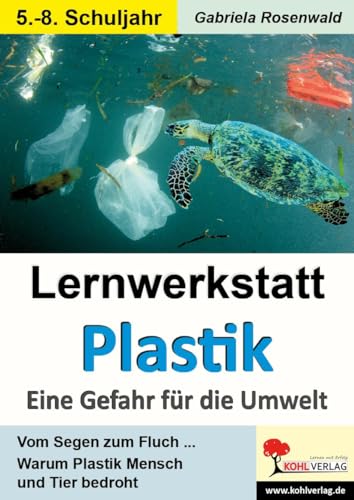 Lernwerkstatt Plastik - Eine Gefahr für die Umwelt: Warum Plastik Mensch und Tier bedroht