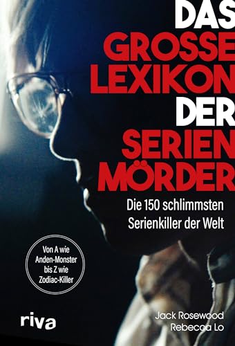 Das große Lexikon der Serienmörder: Die 150 schlimmsten Serienkiller der Welt. Von A wie Anden-Monster bis Z wie Zodiac-Killer