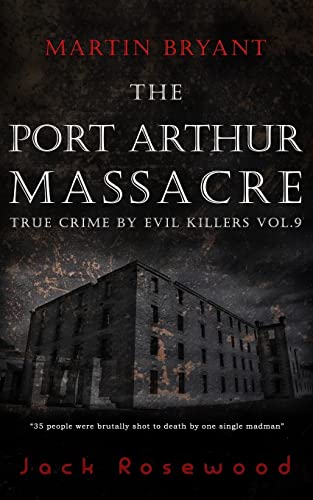 Martin Bryant: The Port Arthur Massacre: Historical Serial Killers and Murderers (True Crime by Evil Killers, Band 9)