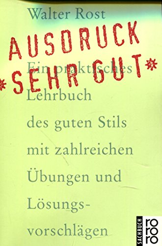 Ausdruck: sehr gut: Ein praktisches Lehrbuch des guten Stils (mit zahlreichen Übungen und Lösungsvorschlägen)