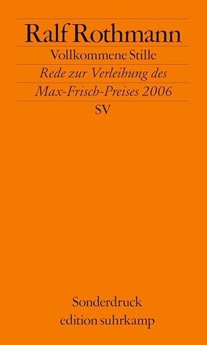 Vollkommene Stille: Rede zur Verleihung des Max-Frisch-Preises am 1. Oktober 2006 in Zürich (edition suhrkamp)