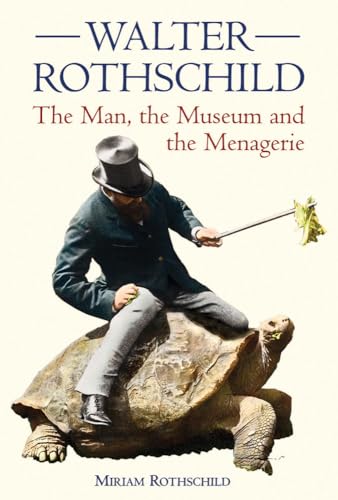 Walter Rothschild: The Man, the Museum and the Menagerie von Natural History Museum