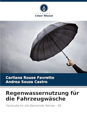 Regenwassernutzung für die Fahrzeugwäsche: Fallstudie für die Gemeinde Pelotas - RS von Verlag Unser Wissen