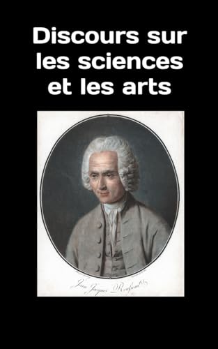 Discours sur les sciences et les arts: Jean-Jacques Rousseau von Independently published