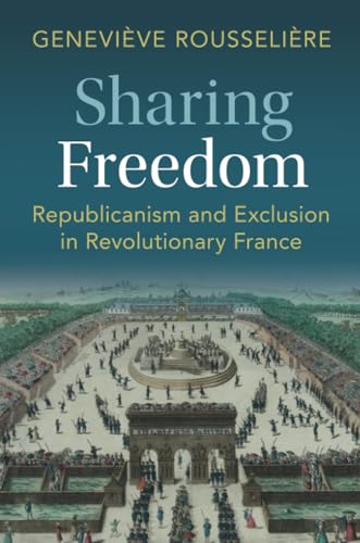 Sharing Freedom: Republicanism and Exclusion in Revolutionary France von Cambridge University Press