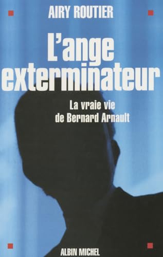 L'Ange exterminateur: La vraie vie de Bernard Arnault (Memoires - Temoignages - Biographies)