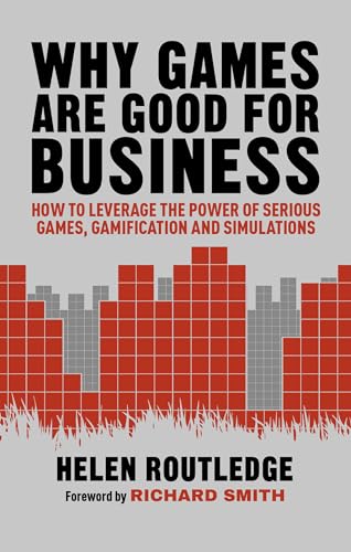 Why Games Are Good For Business: How to Leverage the Power of Serious Games, Gamification and Simulations