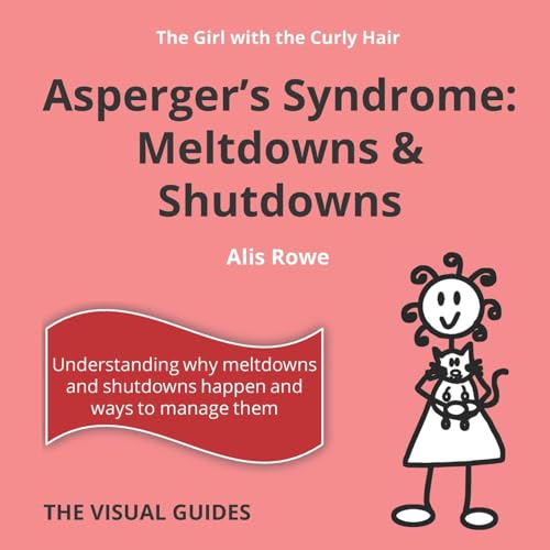 Asperger's Syndrome Meltdowns and Shutdowns: by the girl with the curly hair (The Visual Guides)