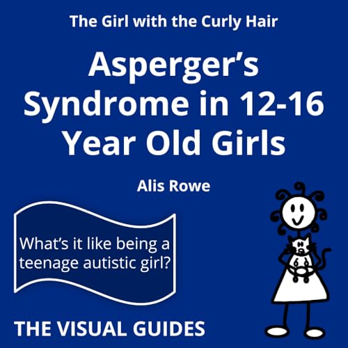 Asperger's Syndrome in 12-16 Year Old Girls: by the girl with the curly hair (The Visual Guides, Band 2)