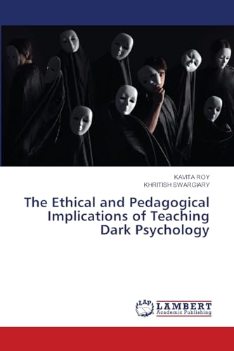 The Ethical and Pedagogical Implications of Teaching Dark Psychology: DE von LAP LAMBERT Academic Publishing