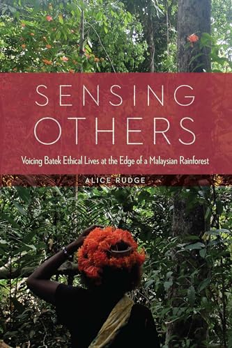 Sensing Others: Voicing Batek Ethical Lives at the Edge of a Malaysian Rainforest von University of Nebraska Press