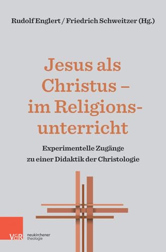 Jesus als Christus - im Religionsunterricht: Experimentelle Zugänge zu einer Didaktik der Christologie