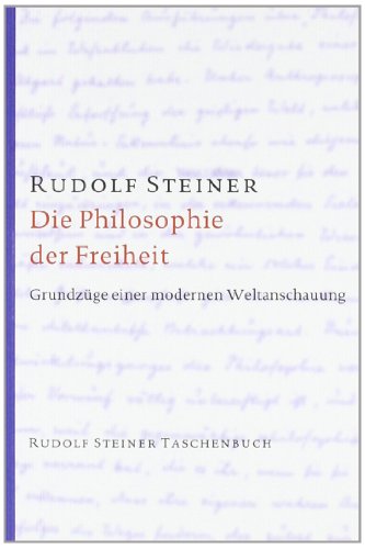 Die Philosophie der Freiheit: Grundzüge einer modernen Weltanschauung. Seelische Beobachtungsresultate nach naturwissenschaftlicher Methode (Rudolf Steiner Taschenbücher aus dem Gesamtwerk) von Steiner Verlag, Dornach