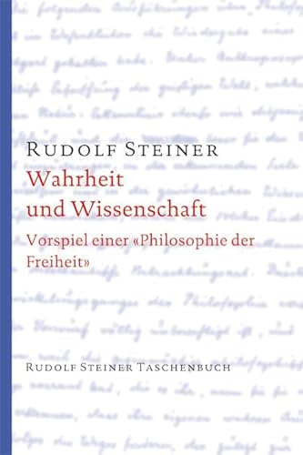 Wahrheit und Wissenschaft: Vorspiel einer "Philosophie der Freiheit" (Rudolf Steiner Taschenbücher aus dem Gesamtwerk) von Steiner Verlag, Dornach