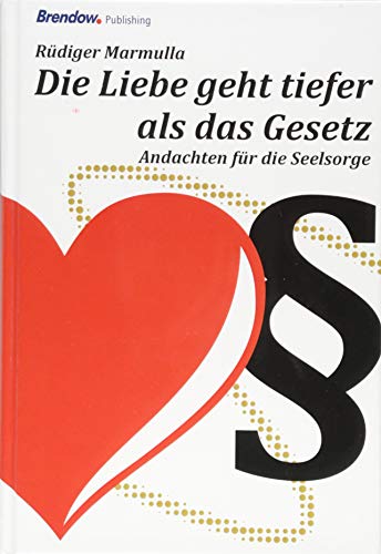 Die Liebe geht tiefer als das Gesetz: Andachten für die Seelsorge von Brendow