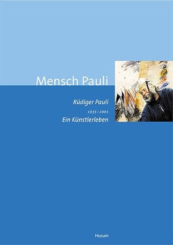 Mensch Pauli: Rüdiger Pauli (1935-2001) - Ein Künstlerleben von Husum Verlag
