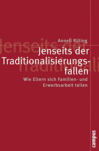 Jenseits der Traditionalisierungsfallen: Wie Eltern sich Familien- und Erwerbsarbeit teilen (Politik der Geschlechterverhältnisse, 35) von Campus Verlag