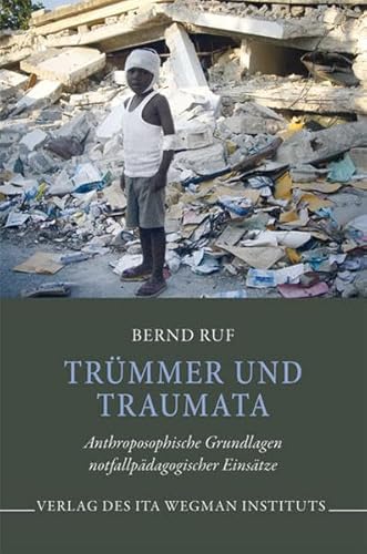 Trümmer und Traumata: Anthroposophische Grundlagen notfallpädagogischer Einsätze