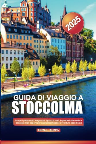 GUIDA DI VIAGGIO A STOCCOLMA 2025: Scopri i pittoreschi lungomari, i palazzi reali, i quartieri alla moda e i consigli degli esperti per un'indimenticabile avventura scandinava von Independently published