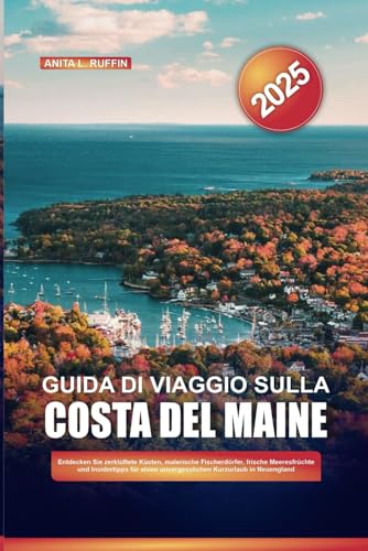 GUIDA DI VIAGGIO SULLA COSTA DEL MAINE 2025: Scopri lecoste frastagliate,i pittoreschi villaggi dipescatori,i fruttidi mare freschie iconsigli degliesperti perun'indimenticabile vacanzanel New England von Independently published