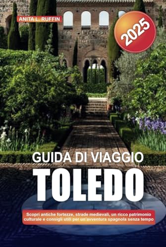 GUIDA DI VIAGGIO TOLEDO 2025: Scopri antiche fortezze, strade medievali, un ricco patrimonio culturale e consigli utili per un'avventura spagnola senza tempo von Independently published