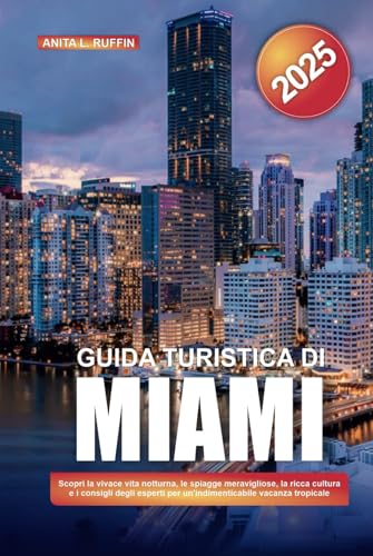 GUIDA TURISTICA DI MIAMI 2025: Scopri la vivace vita notturna, le spiagge meravigliose, la ricca cultura e i consigli degli esperti per un'indimenticabile vacanza tropicale von Independently published