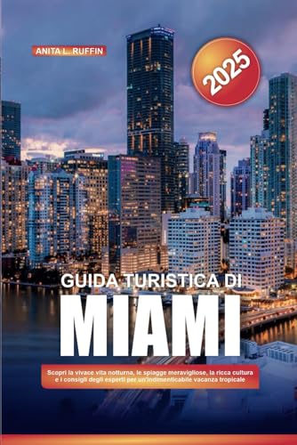 GUIDA TURISTICA DI MIAMI 2025: Scopri la vivace vita notturna, le spiagge meravigliose, la ricca cultura e i consigli degli esperti per un'indimenticabile vacanza tropicale von Independently published