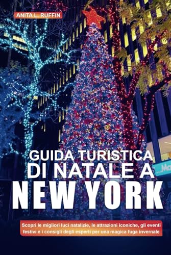 GUIDA TURISTICA DI NATALE A NEW YORK: Scopri le migliori luci natalizie, le attrazioni iconiche, gli eventi festivi e i consigli degli esperti per una magica fuga invernale von Independently published