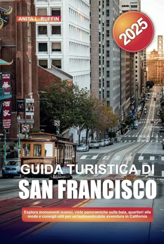 GUIDA TURISTICA DI SAN FRANCISCO 2025: Esplora monumenti iconici, viste panoramiche sulla baia, quartieri alla moda e consigli utili per un'indimenticabile avventura in California von Independently published