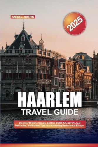 HAARLEM TRAVEL GUIDE 2025: Discover Historic Canals, Explore Dutch Art, Savor Local Delicacies, and Insider Tips for a Charming Netherlands Escape von Independently published