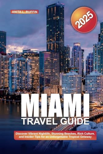 MIAMI TRAVEL GUIDE 2025: Discover Vibrant Nightlife, Stunning Beaches, Rich Culture, and Insider Tips for an Unforgettable Tropical Getaway von Independently published