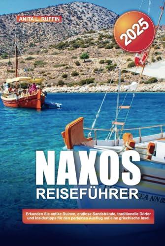 NAXOS REISEFÜHRER 2025: Erkunden Sie antike Ruinen, endlose Sandstrände, traditionelle Dörfer und Insidertipps für den perfekten Ausflug auf eine griechische Insel von Independently published