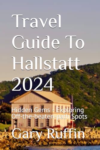 Travel Guide To Hallstatt 2024: Hidden Gems - Exploring Off-the-beaten-path Spots von Independently published
