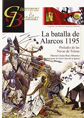 La Batalla de Alarcos, 1195 : preludio de las Navas de Tolosa (Guerreros y Batallas, Band 101) von Almena Ediciones