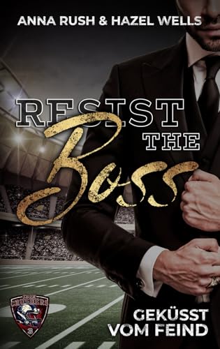 Resist the Boss: Geküsst vom Feind (Iron Crushers Football Lovestorys, Band 3)