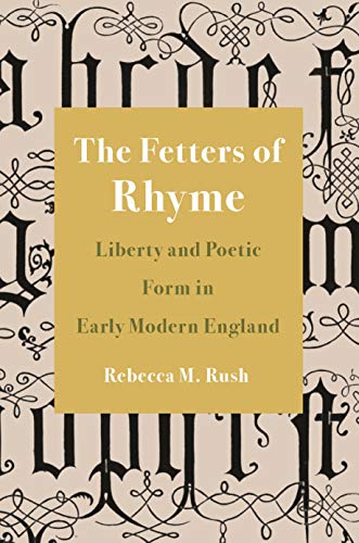 The Fetters of Rhyme: Liberty and Poetic Form in Early Modern England von Princeton University Press