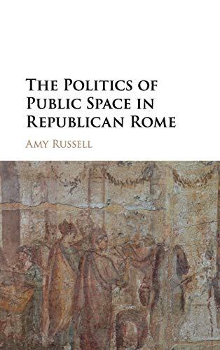 The Politics of Public Space in Republican Rome von Cambridge University Press