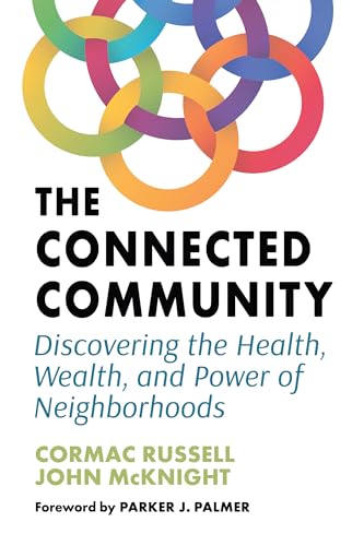 The Connected Community: Discovering the Health, Wealth, and Power of Neighborhoods von Berrett-Koehler Publishers
