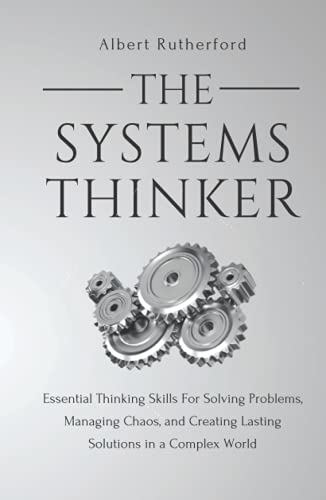 The Systems Thinker: Essential Thinking Skills For Solving Problems, Managing Chaos, and Creating Lasting Solutions in a Complex World (The Systems Thinker Series, Band 1)