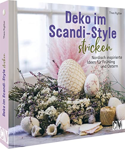 Deko im Scandi-Style stricken: Nordisch inspirierte Frühlingsdeko/Osterdeko stricken von Christophorus Verlag