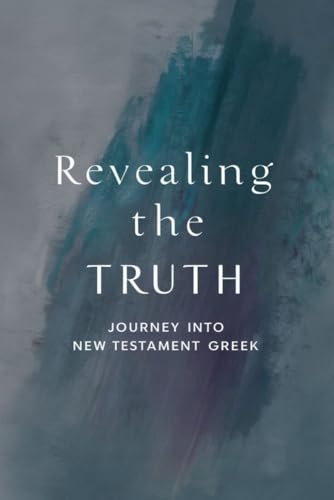 Revealing the Truth: Journey into New Testament Greek von Independently published